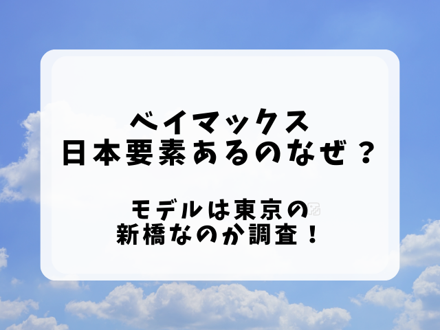 ベイマックス日本要素なぜ？舞台のモデルは東京の新橋なのか調査！